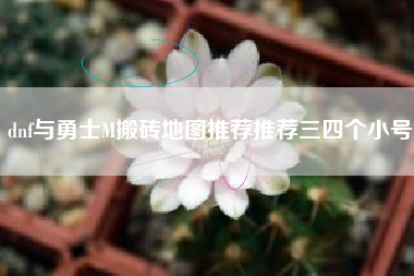dnf与勇士M搬砖地图推荐推荐三四个小号