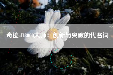 奇迹sf18000大师：创新与突破的代名词