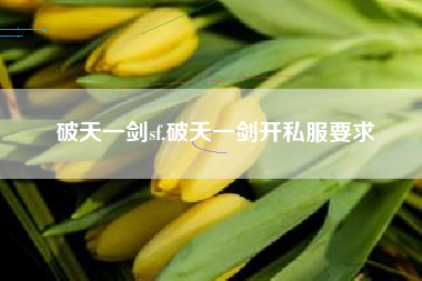 破天一剑sf,破天一剑开私服要求