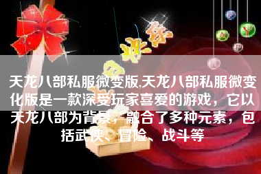 天龙八部私服微变版,天龙八部私服微变化版是一款深受玩家喜爱的游戏，它以天龙八部为背景，融合了多种元素，包括武侠、冒险、战斗等