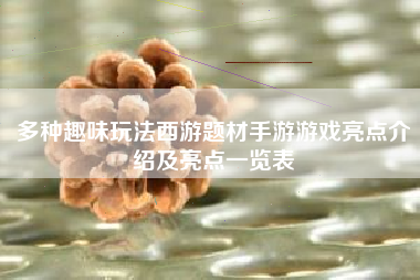 多种趣味玩法西游题材手游游戏亮点介绍及亮点一览表