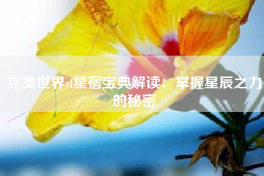 完美世界sf星宿宝典解读：掌握星辰之力的秘密
