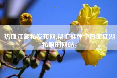 热血江湖私发布网,帮忙推荐个热血江湖私服的网站，