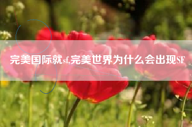 完美国际就sf,完美世界为什么会出现SF