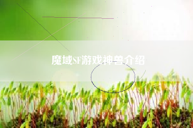 魔域SF游戏神兽介绍
