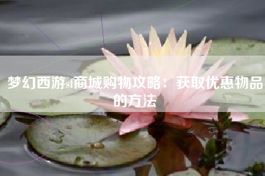 梦幻西游sf商城购物攻略：获取优惠物品的方法