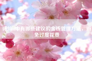 诛仙sf中有哪些建议的金钱管理方法，避免过度花费