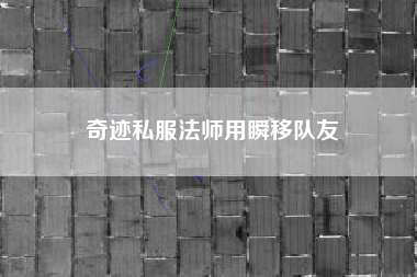 奇迹私服法师用瞬移队友