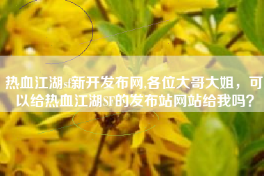 热血江湖sf新开发布网,各位大哥大姐，可以给热血江湖SF的发布站网站给我吗？