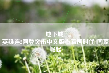 地下城 
英雄连2阿登突击中文版查看国时代4国家崛起