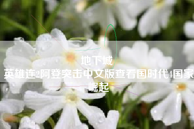 地下城 
英雄连2阿登突击中文版查看国时代4国家崛起