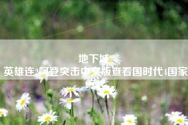 地下城 
英雄连2阿登突击中文版查看国时代4国家崛起