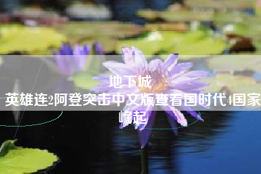 地下城 
英雄连2阿登突击中文版查看国时代4国家崛起