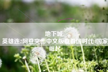 地下城 
英雄连2阿登突击中文版查看国时代4国家崛起