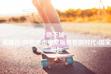地下城 
英雄连2阿登突击中文版查看国时代4国家崛起
