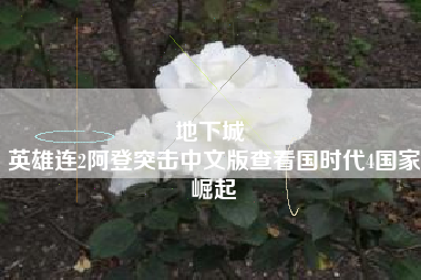 地下城 
英雄连2阿登突击中文版查看国时代4国家崛起